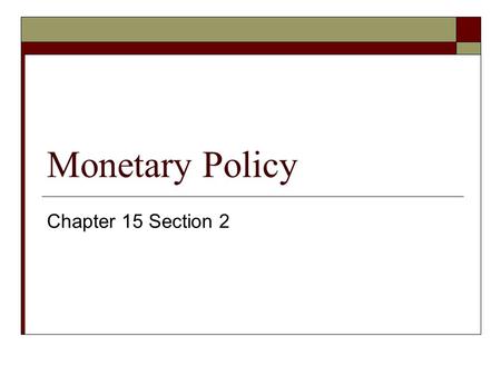 Monetary Policy Chapter 15 Section 2. What is monetary policy? The Fed can expand or contract the money supply by influencing the cost of credit What.