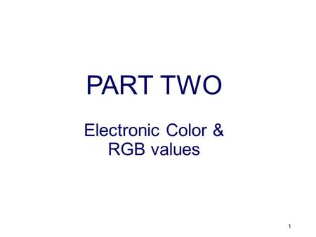 PART TWO Electronic Color & RGB values 1. Electronic Color Computer Monitors: Use light in 3 colors to create images on the screen Monitors use RED, GREEN,