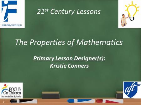 21 st Century Lessons The Properties of Mathematics Primary Lesson Designer(s): Kristie Conners 1.
