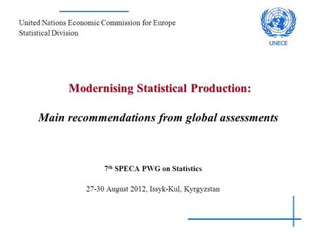 Modernising Statistical Production: Modernising Statistical Production: Main recommendations from global assessments 7 th SPECA PWG on Statistics 27-30.