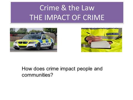 Crime & the Law THE IMPACT OF CRIME