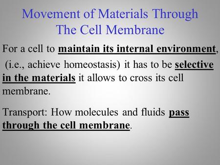 Movement of Materials Through The Cell Membrane For a cell to maintain its internal environment, (i.e., achieve homeostasis) it has to be selective in.