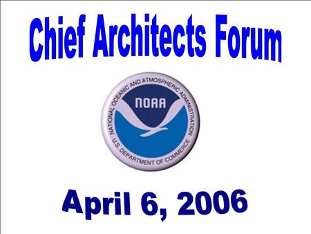 Agenda 1:00 PM Welcome and Introduction –Ira Grossman, NOAA & Chairman, CAF 1:10 PM Remarks – –Dick Burk, Chief Federal Architect, OMB FEAPMO FEA Federal.