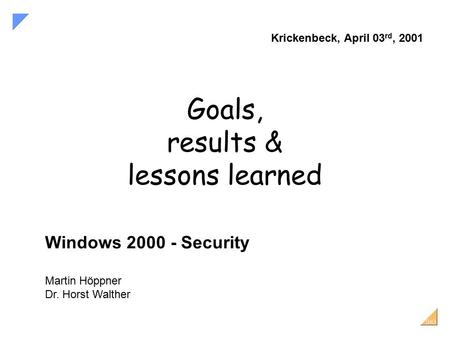 Windows 2000 - Security Martin Höppner Dr. Horst Walther Krickenbeck, April 03 rd, 2001 Goals, results & lessons learned SiG.