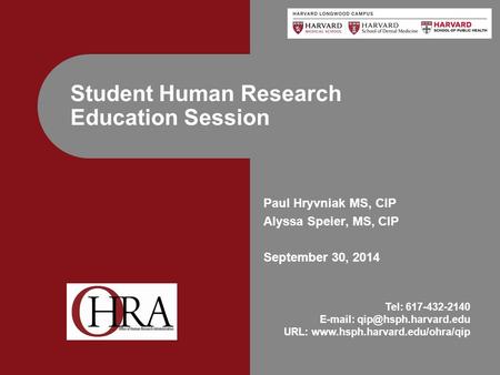 Paul Hryvniak MS, CIP Alyssa Speier, MS, CIP September 30, 2014 Student Human Research Education Session Tel: 617-432-2140
