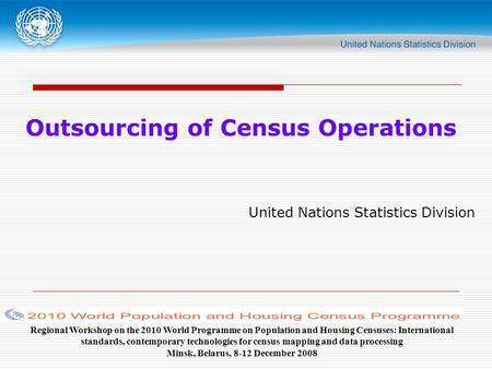 Outsourcing of Census Operations United Nations Statistics Division Regional Workshop on the 2010 World Programme on Population and Housing Censuses: International.