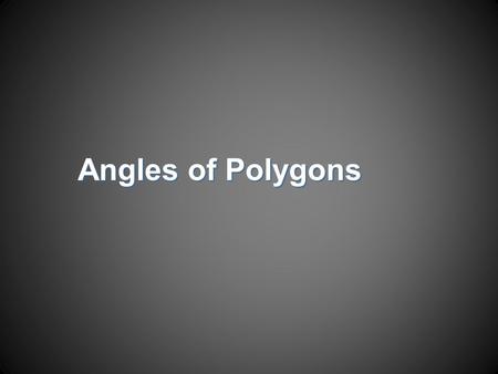 Angles of Polygons. Objectives  Find the sum of the measures of the interior angles of a polygon  Find the sum of the measures of the exterior angles.