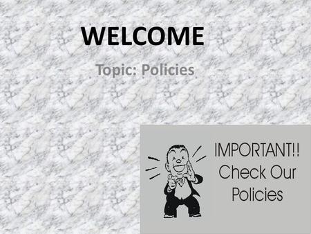 WELCOME Topic: Policies. Definition Policies are enforceable measures intended to promote appropriate and discourage inappropriate use relating to information.