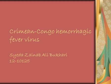 Crimean-Congo hemorrhagic fever virus  Syeda Zainab Ali Bukhari