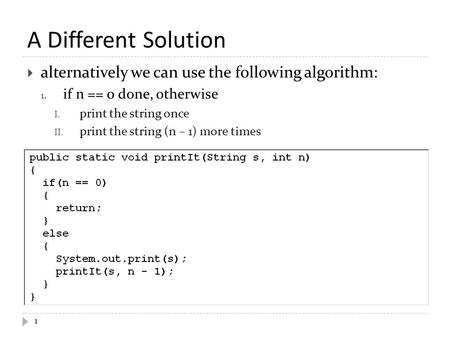 A Different Solution  alternatively we can use the following algorithm: 1. if n == 0 done, otherwise I. print the string once II. print the string (n.