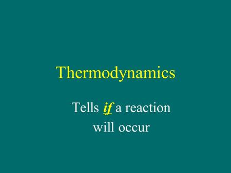 Thermodynamics Tells if a reaction will occur. Kinetics Tells how fast a reaction will occur.