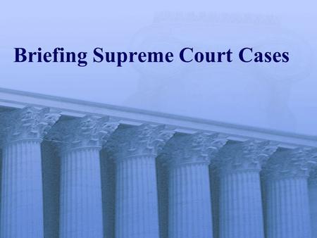 Briefing Supreme Court Cases. Parties and How to Keep Track of Them: Trial Courts Plaintiffs – Sue defendants in civil court. Government – Prosecutes.