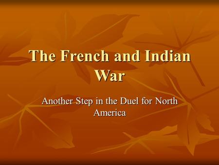 The French and Indian War Another Step in the Duel for North America.