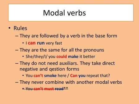 Modal verbs Rules – They are followed by a verb in the base form I can run very fast – They are the same for all the pronouns She/they/I/ you could make.