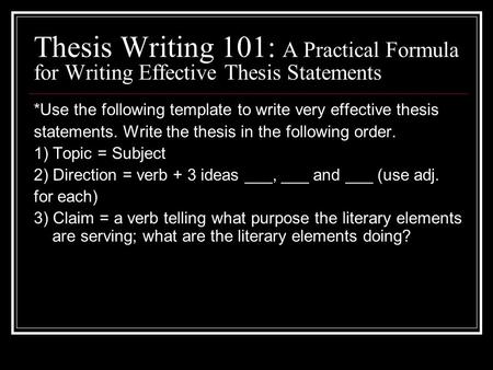Thesis Writing 101: A Practical Formula for Writing Effective Thesis Statements *Use the following template to write very effective thesis statements.