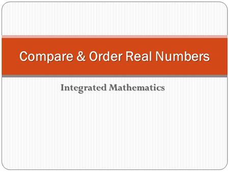 Integrated Mathematics Compare & Order Real Numbers.