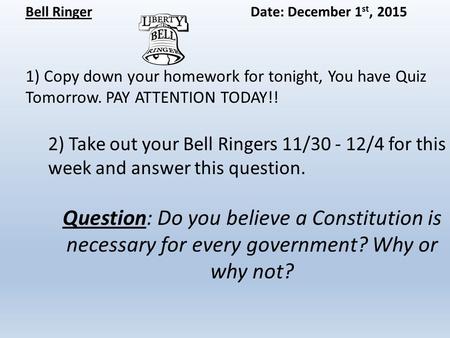 Bell RingerDate: December 1 st, 2015 1) Copy down your homework for tonight, You have Quiz Tomorrow. PAY ATTENTION TODAY!! 2) Take out your Bell Ringers.