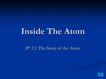 Inside The Atom 8 th 2.1 The Story of the Atom. The Story of the Atom Element – substance that cannot be broken down into simpler substances Element –