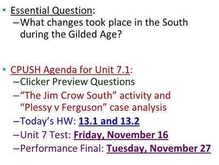Essential Question: – What changes took place in the South during the Gilded Age? CPUSH Agenda for Unit 7.1: – Clicker Preview Questions – “The Jim Crow.