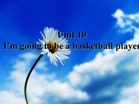 Unit 10 I’m going to be a basketball player. singer.