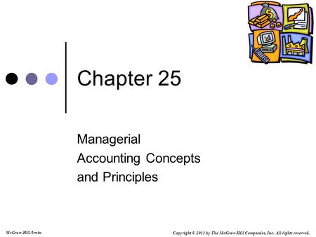 Copyright © 2011 by The McGraw-Hill Companies, Inc. All rights reserved. McGraw-Hill/Irwin Chapter 25 Managerial Accounting Concepts and Principles.