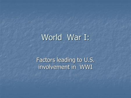 World War I: Factors leading to U.S. involvement in WWI.
