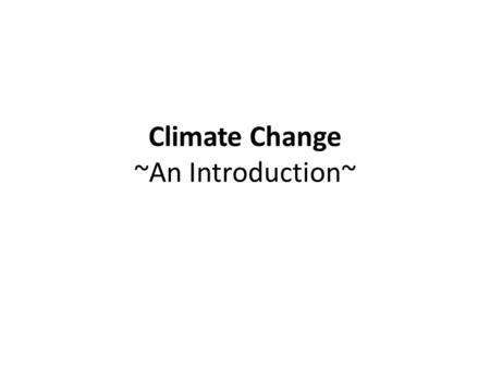 Climate Change ~An Introduction~. Weather and Climate Weather Atmospheric conditions for a specific place at a specific time. Climate The average weather.