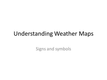 Understanding Weather Maps Signs and symbols. Low Pressure Low pressure means cloudy weather and precipitation are on the way Low pressure systems have.