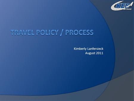 Kimberly Lanfersieck August 2011. Travel Policy  Purpose Cost effective management of travel expenses Identify reimbursable vs non-reimbursable expenses.