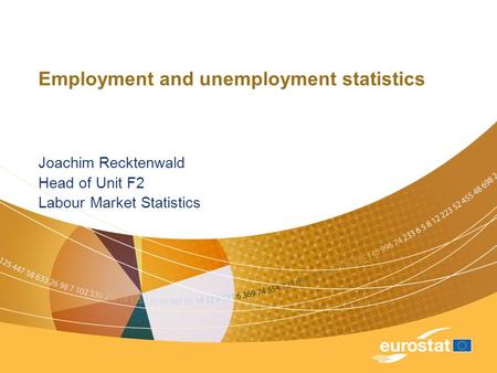Employment and unemployment statistics Joachim Recktenwald Head of Unit F2 Labour Market Statistics.