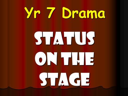 Yr 7 Drama Status on The Stage Today’s Objectives By the end of this lesson, you will: Be able to explain what status is. Be able to explain what status.