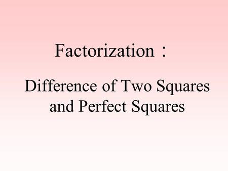 Factorization ： Difference of Two Squares and Perfect Squares.