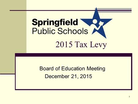 2015 Tax Levy Board of Education Meeting December 21, 2015 1.