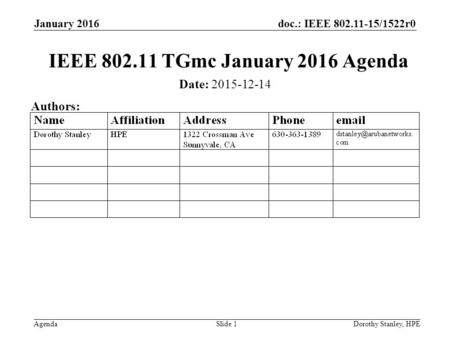 Doc.: IEEE 802.11-15/1522r0 Agenda January 2016 Dorothy Stanley, HPESlide 1 IEEE 802.11 TGmc January 2016 Agenda Date: 2015-12-14 Authors:
