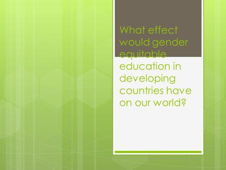 What effect would gender equitable education in developing countries have on our world?