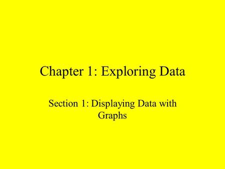 Chapter 1: Exploring Data Section 1: Displaying Data with Graphs.