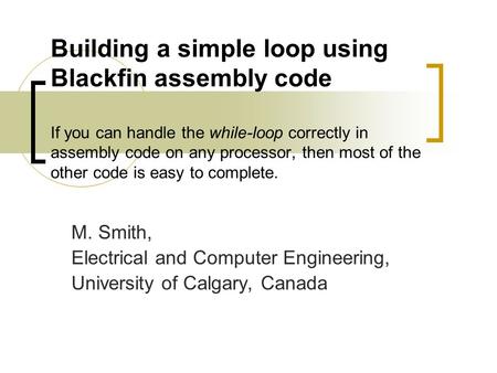 Building a simple loop using Blackfin assembly code If you can handle the while-loop correctly in assembly code on any processor, then most of the other.