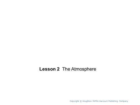 Unit 10 Lesson 2 The Atmosphere Copyright © Houghton Mifflin Harcourt Publishing Company.