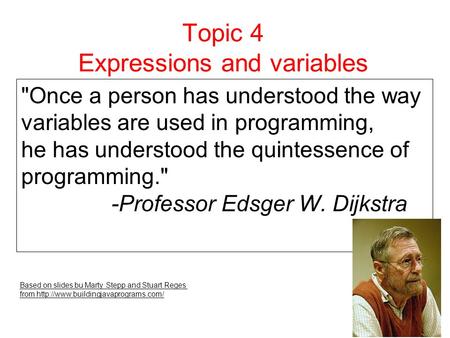 Topic 4 Expressions and variables Based on slides bu Marty Stepp and Stuart Reges from  Once a person has understood.