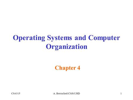 CS4315A. Berrached:CMS:UHD1 Operating Systems and Computer Organization Chapter 4.