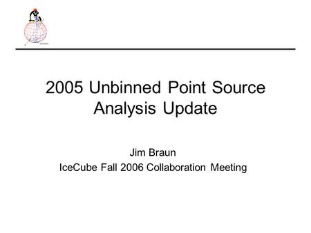 2005 Unbinned Point Source Analysis Update Jim Braun IceCube Fall 2006 Collaboration Meeting.