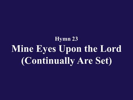Hymn 23 Mine Eyes Upon the Lord (Continually Are Set)