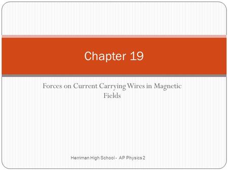 Forces on Current Carrying Wires in Magnetic Fields Chapter 19 Herriman High School - AP Physics 2.