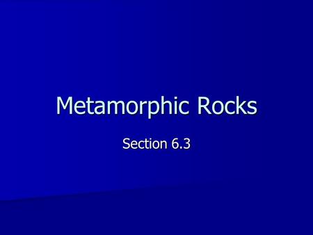 Metamorphic Rocks Section 6.3. Recognizing Metamorphic Rocks Metamorphosed means “changed” Metamorphosed means “changed” High temperature and pressure.