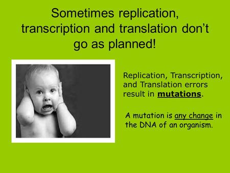 Sometimes replication, transcription and translation don’t go as planned! Replication, Transcription, and Translation errors result in mutations. A mutation.