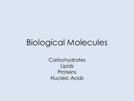 Biological Molecules Carbohydrates Lipids Proteins Nucleic Acids.