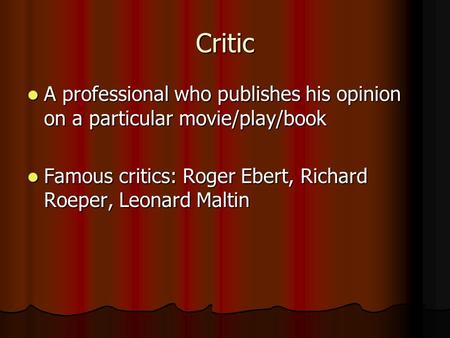 Critic A professional who publishes his opinion on a particular movie/play/book A professional who publishes his opinion on a particular movie/play/book.