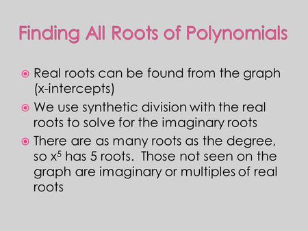  Real roots can be found from the graph (x-intercepts)  We use synthetic division with the real roots to solve for the imaginary roots  There are as.