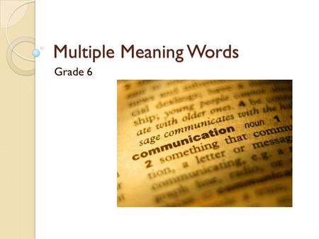 Multiple Meaning Words Grade 6 Multiple Meaning Words are words that have many meanings, depending upon how they are used in a sentence. We use CONTEXT.