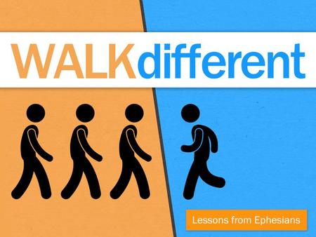 You should walk different (4:17-19) This is how you walk different (4:20-24) 1)put off your old self 2)remember who you are in Christ 3)put on your new.